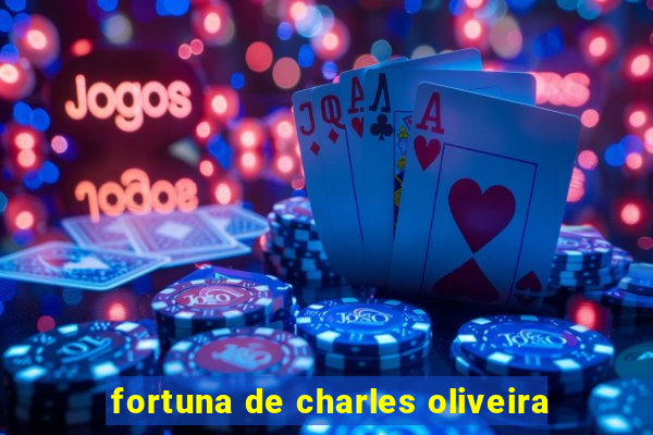 fortuna de charles oliveira